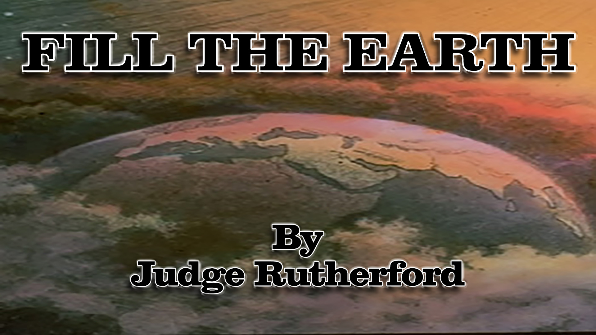 Fill the Earth by Judge Rutherford 